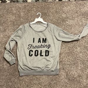 “I Am Freaking Cold” sweatshirt